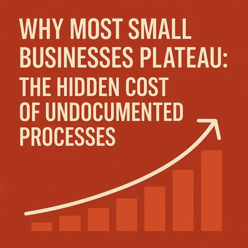 Why Most Small Businesses Plateau: The Hidden Cost of Undocumented Processes