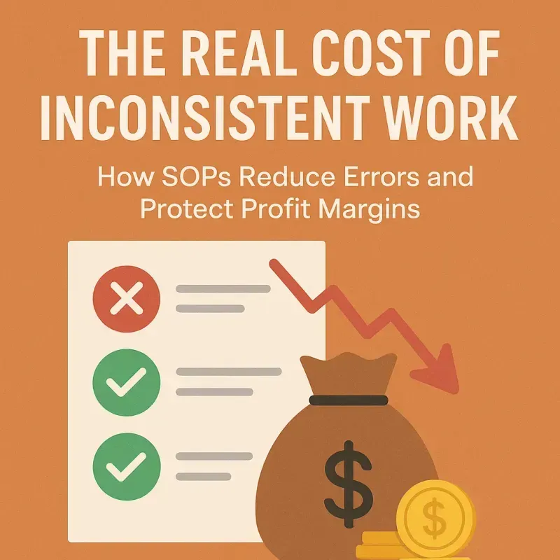 The Real Cost of Inconsistent Work: How SOPs Reduce Errors and Protect Profit Margins